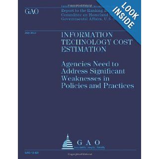 Information Technology Cost Estimation Agencies Need to Address Significant Weaknesses in Policies and Practices US Government Accountability Office 9781492106524 Books