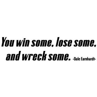 You win some, lose some and wreck some.Dale Earnhardt Wall Quote Words Sayings Removable Lettering 6" X 24"   Wall Decor Stickers
