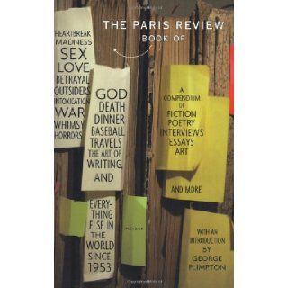 The Paris Review Book of Heartbreak, Madness, Sex, Love, Betrayal, Outsiders, Intoxication, War, Whimsy, Horrors, God, Death, Dinner, Baseball,and  in the World Since 1953 The Paris Review, George Plimpton 9780312422394 Books
