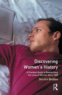 Discovering Women's History A Practical Guide to Researching the Lives of Women since 1800 (9780582311480) Deirdre Beddoe Books