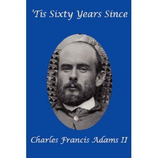 'Tis Sixty Years Since Charles Francis Adams II 9781617200670 Books