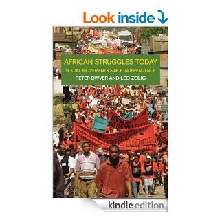 African Struggles Today Social Movements Since Independence eBook Peter Dwyer, Leo Zeilig Kindle Store