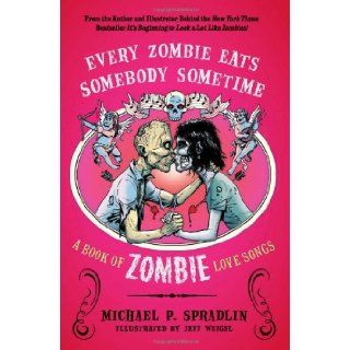 Every Zombie Eats Somebody Sometime A Book of Zombie Love Songs Michael P. Spradlin, Jeff Weigel Books
