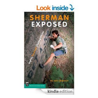 Sherman Exposed Slightly Censored Climbing Stories eBook John Sherman Kindle Store