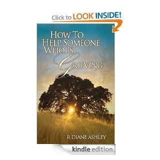 How to Help Someone Who Is Grieving eBook R. Diane Ashley M.P.C. Kindle Store