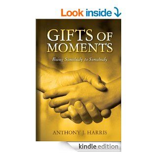 Gifts of Moments Being Somebody to Somebody eBook Anthony  Harris Kindle Store