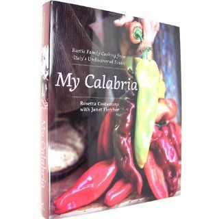 My Calabria Rustic Family Cooking from Italy's Undiscovered South Rosetta Costantino, Janet Fletcher, Shelley Lindgren 9780393065169 Books