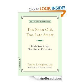 Too Soon Old, Too Late Smart Thirty True Things You Need to Know Now eBook Gordon Livingston, Elizabeth Edwards Kindle Store