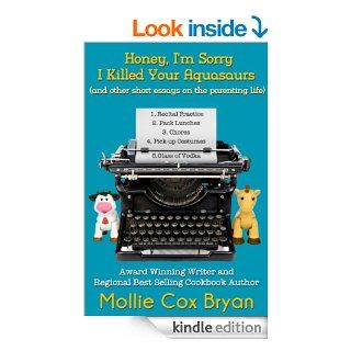 Honey, I'm Sorry I Killed Your Aquasaurs (and other short essays on the parenting life) eBook Mollie Cox Bryan Kindle Store
