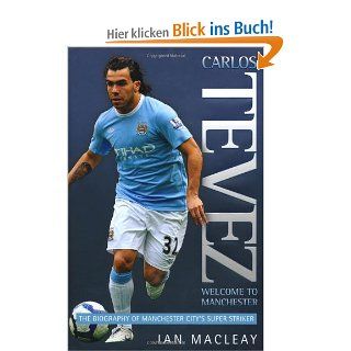 Carlos Tevez Welcome to Manchester The Biography of Manchester City's Super Striker Ian Macleay Fremdsprachige Bücher