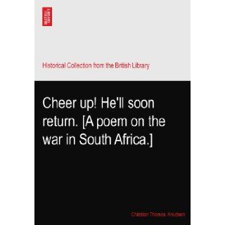 Cheer up He'll soon return. [A poem on the war in South Africa.] Christian Thomas. Knudsen Books