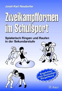 Zweikampfformen im Schulsport Spielerisch Ringen und Raufen in der Sekundarstufe 5. bis 10. Klasse Josef Karl Neudorfer Bücher