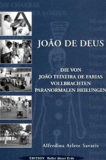 Joao de Deus   Paranormales Heilen Die von Joao Teixeira de Farias vollbrachten paranormalen Heilungen Alfredina A Savaris Bücher