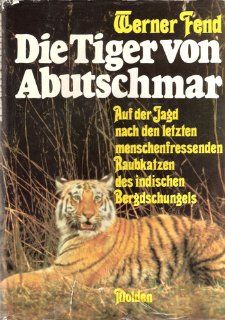 Die Tiger von Abutschmar. Jagdabenteuer im indischen Dschungel. Werner Fend Bücher