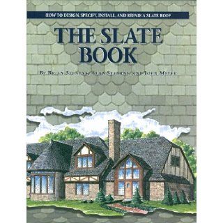 The Slate Book  How to Design, Specify, Install and Repair a Slate Roof Brian Stearns, John Meyer, Michael Priestley, Alan Stearns 9780966136302 Books
