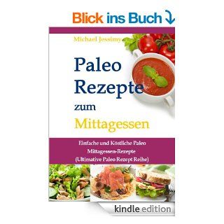 Paleo Rezepte zum Mittagessen Einfache und Kstliche Paleo Mittagessen Rezepte (Ultimative Paleo Rezept Reihe) eBook Michael Jessimy Kindle Shop