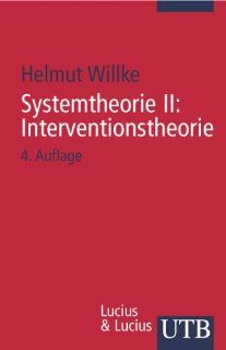 Systemtheorie Systemtheorie 2. Interventionstheorie Grundzge einer Theorie der Intervention in komplexe Systeme II Uni Taschenbcher S Helmut Willke Bücher