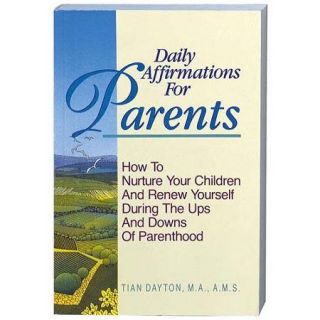 Daily Affirmation for Parents How to Nurture Your Children and Renew Yourself During the Ups and Downs of Parenthood