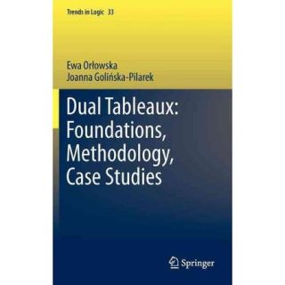 Dual Tableaux Foundations, Methodology, Case Studies