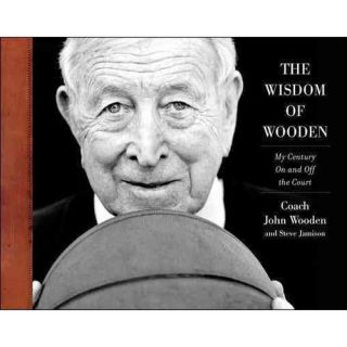 The Wisdom of Wooden My Century On and Off the Court