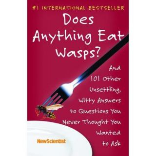 Does Anything Eat Wasps? And 101 Other Unsettling, Witty Answers to Questions You Never Thought You Wanted to Ask