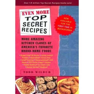 Even More Top Secret Recipes More Amazing Kitchen Clones of America's Favorite Brand Name Foods