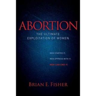 Abortion The Ultimate Exploitation of Women