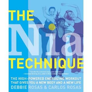 The Nia Technique The High powered Energizing Workout That Gives You A New Body And A New Life