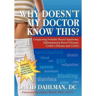 Why Doesn't My Doctor Know This? Conquering Irritable Bowel Syndrome, Inflammatory Bowel Disease, Crohn's Disease and Colitis