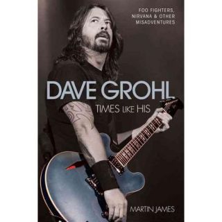 Dave Grohl Times Like His Foo Fighters, Nirvana & Other Misadventures
