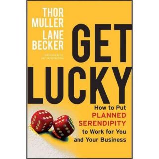 Get Lucky How to Put Planned Serendipity to Work for You and Your Business