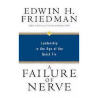 A Failure of Nerve Leadership in the Age of the Quick Fix