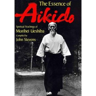 The Essence of Aikido Spiritual Teachings of Morihei Ueshiba