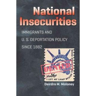 National Insecurities Immigrants and U.S. Deportation Policy Since 1882