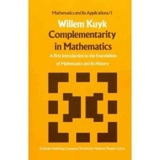 Complementarity in Mathematics A First Introduction to the Foundation of Mathematics and Its History