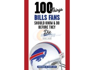 100 Things Bills Fans Should Know & Do Before They Die 100 ThingsFans Should Know