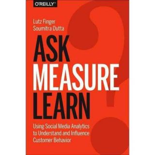 Ask, Measure, Learn Using Social Media Analytics to Understand and Influence Customer Behavior