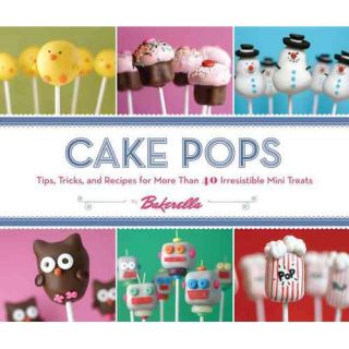 Cake Pops by Bakerella Tips, Tricks, and Recipes for More Than 40 Irresistible Mini Treats
