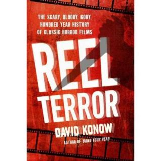 Reel Terror The Scary, Bloody, Gory, Hundred Year History of Classic Horror Films