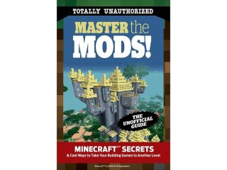 Master the Mods!: Minecraft Secrets & Cool Ways to Take Your Building Games to