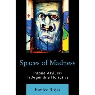 Spaces of Madness Insane Asylums in Argentine Narrative