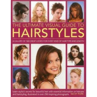 The Ultimate Visual Guide to Hairstyles A Gallery of 160 Great Looks for Every Kind of Hair Type and Length, Learn Stylist's Secrets for Beautiful Hair with Essential Information on Haircare