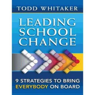 Leading School Change Nine Strategies to Bring Everybody on Board
