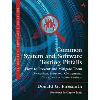 Common System and Software Testing Pitfalls How to Prevent and Mitigate Them Descrptions, Sysmptons, Consequences, Causes, and Recommendations