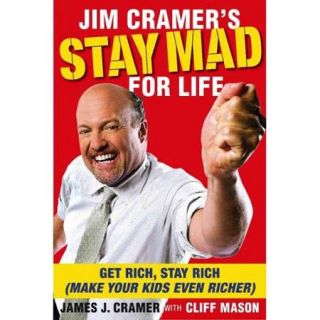 Jim Cramer's Stay Mad for Life Get Rich, Stay Rich (Make Your Kids Even Richer)