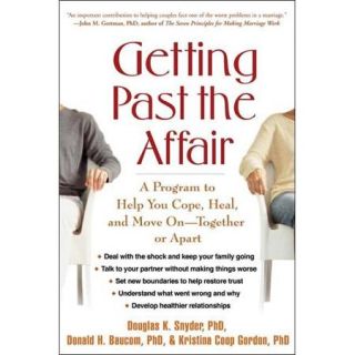 Getting Past the Affair A Program to Help You Cope, Heal, And Move on   Together or Apart