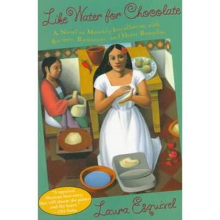 Like Water for Chocolate A Novel in Monthly Installments With Recipes, Romances, and Home Remedies