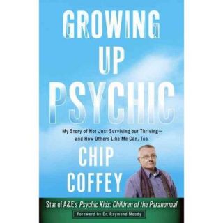 Growing Up Psychic My Story of Not Just Surviving but Thriving and How Others Like Me Can, Too