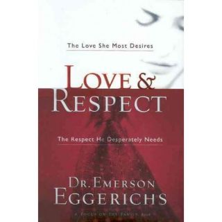 Love & Respect The Love She Most Desires, The Respect He Desperately Needs
