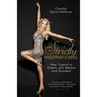 Strictly Inspirational How I Learnt to Dream, Act, Believe and Succeed